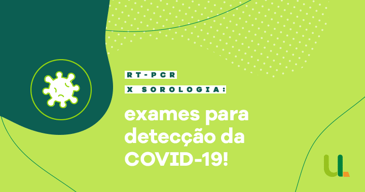 DIFERENÇAS ENTRE EXAMES COVID-19: SOROLOGIA E RT-PCR